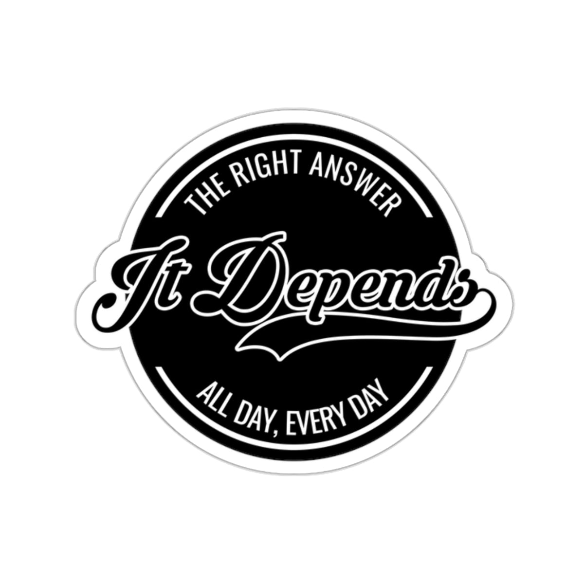 It Depends - The Right Answer, All Day, Every Day (Sticker)