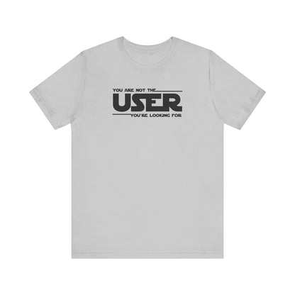 You Are Not the User T-Shirt