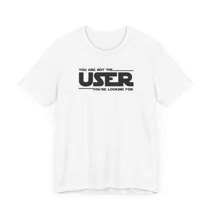 You Are Not the User T-Shirt