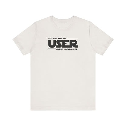 You Are Not the User T-Shirt