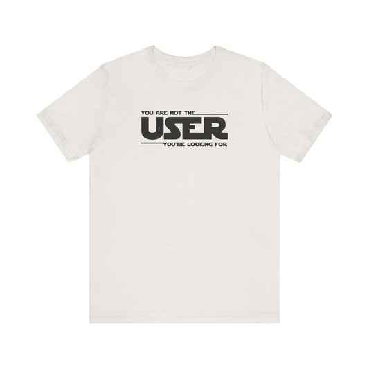 You Are Not the User T-Shirt