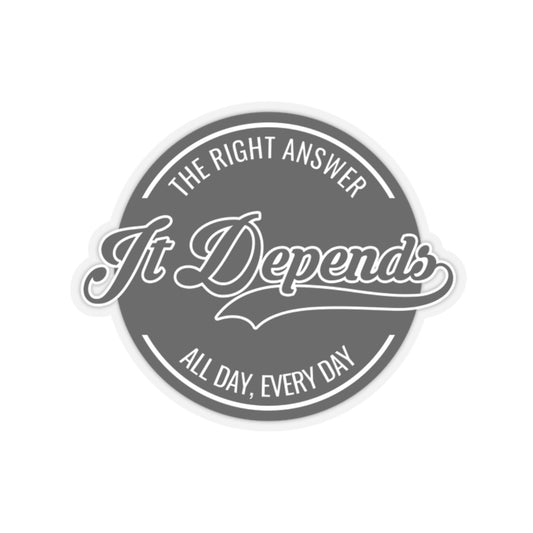It Depends - The Right Answer, All Day, Every Day (Sticker)