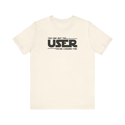 You Are Not the User T-Shirt