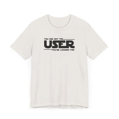 You Are Not the User T-Shirt